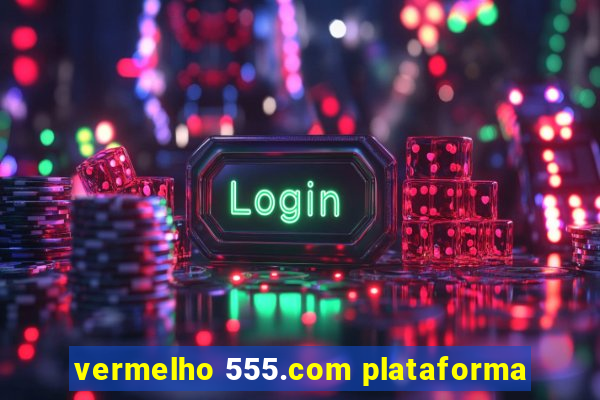 vermelho 555.com plataforma