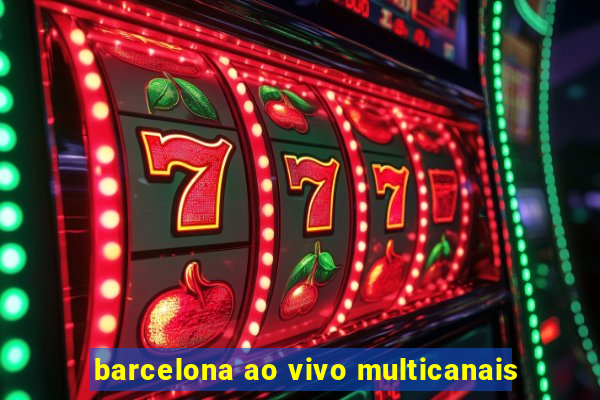 barcelona ao vivo multicanais