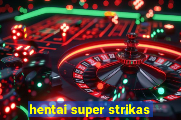 hentai super strikas