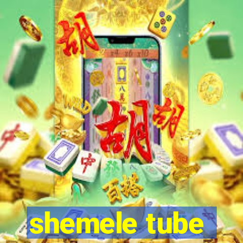 shemele tube