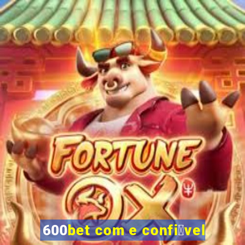 600bet com e confi谩vel