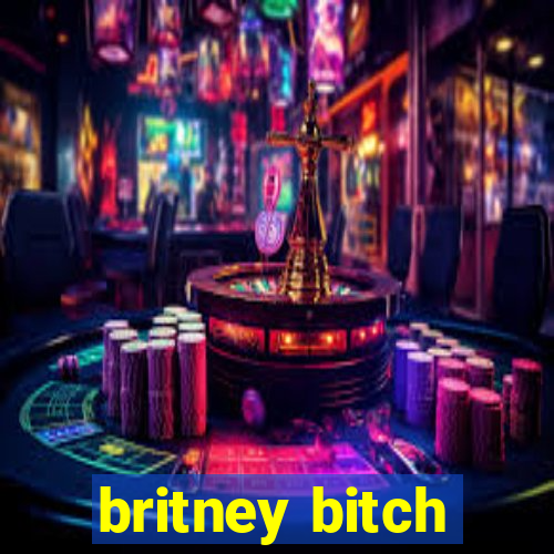 britney bitch