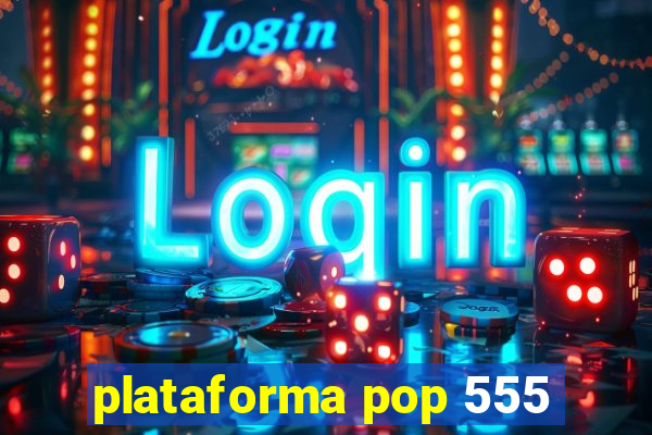 plataforma pop 555