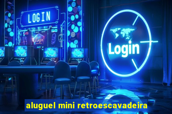 aluguel mini retroescavadeira