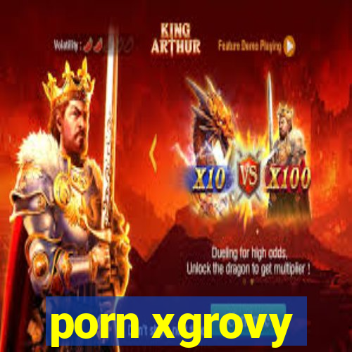 porn xgrovy