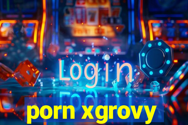 porn xgrovy