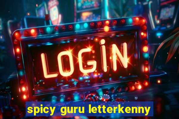 spicy guru letterkenny