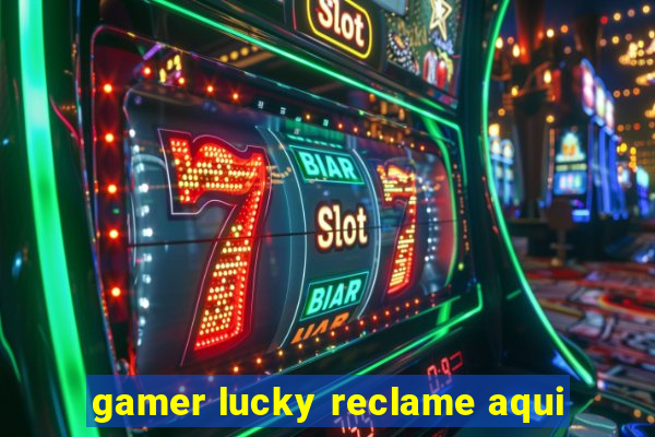 gamer lucky reclame aqui