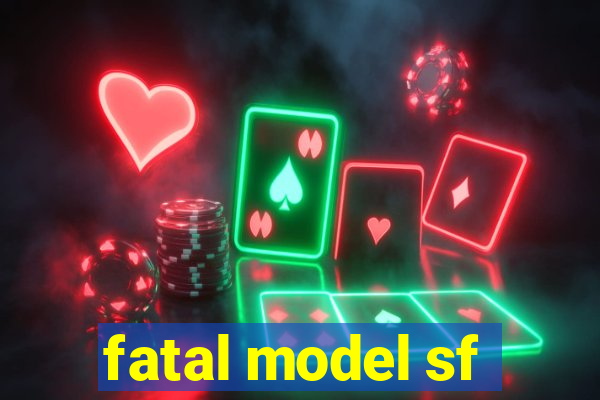 fatal model sf