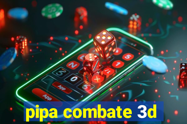 pipa combate 3d