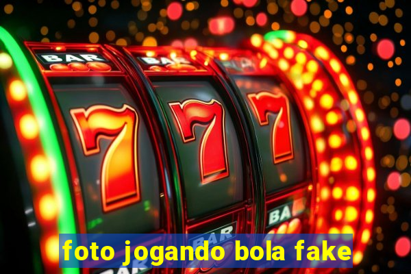 foto jogando bola fake