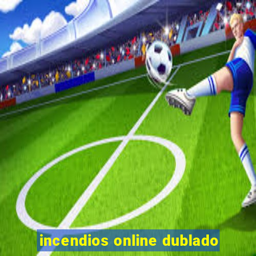 incendios online dublado