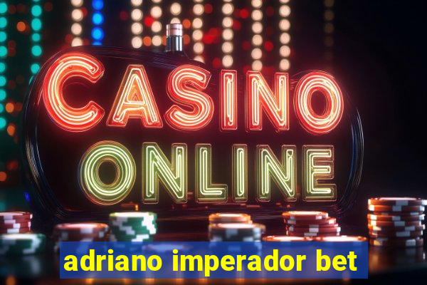 adriano imperador bet