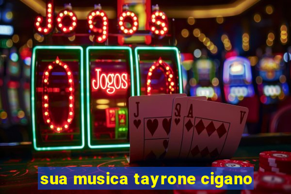 sua musica tayrone cigano