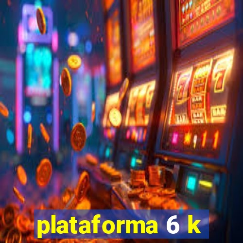 plataforma 6 k