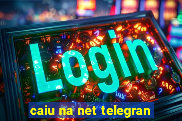 caiu na net telegran