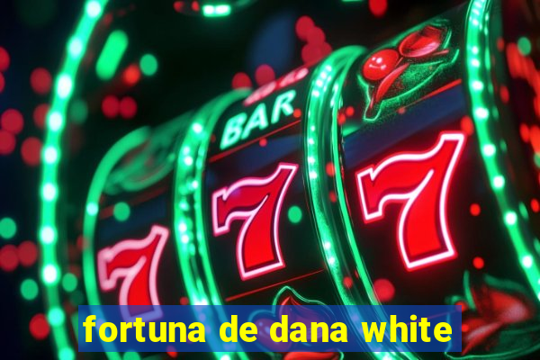 fortuna de dana white