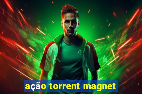 ação torrent magnet