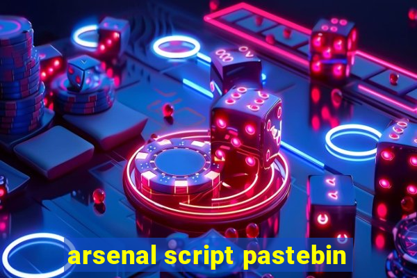 arsenal script pastebin