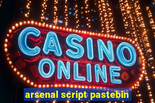 arsenal script pastebin