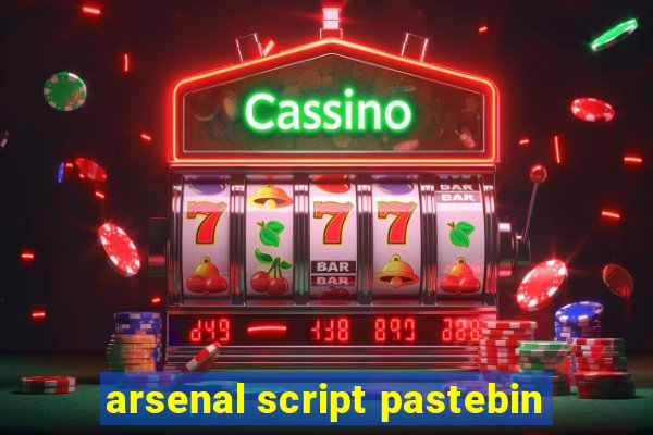 arsenal script pastebin