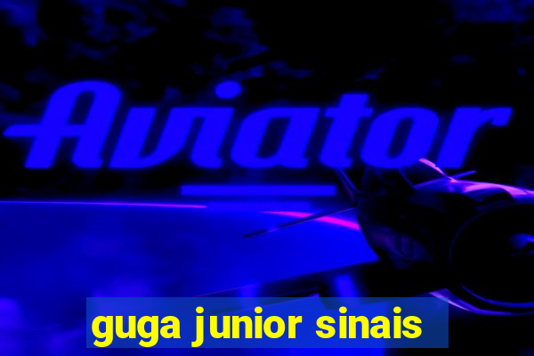 guga junior sinais