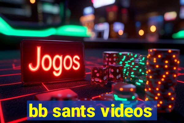 bb sants videos