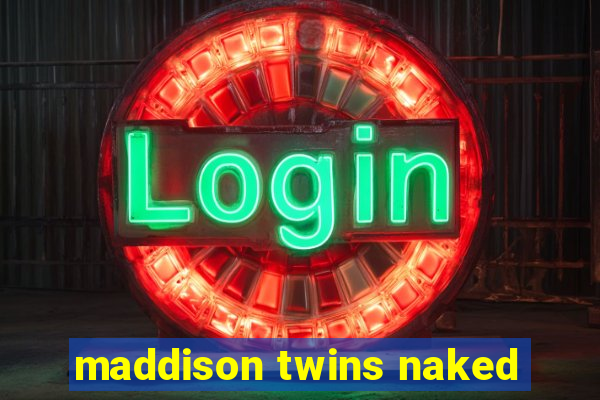 maddison twins naked