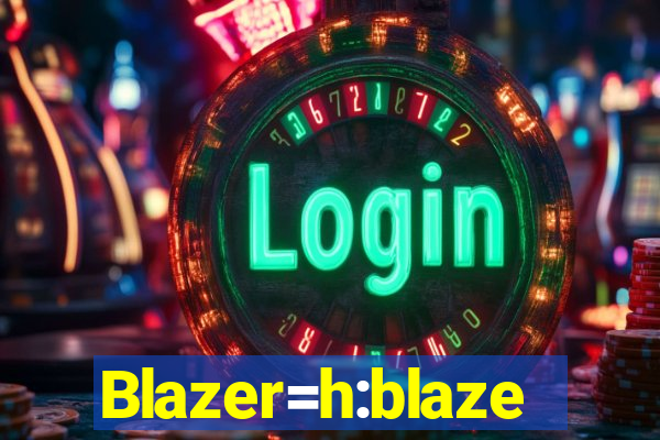 Blazer=h:blaze