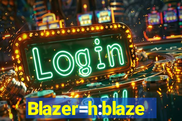 Blazer=h:blaze