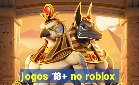 jogos 18+ no roblox