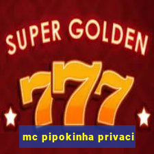 mc pipokinha privaci