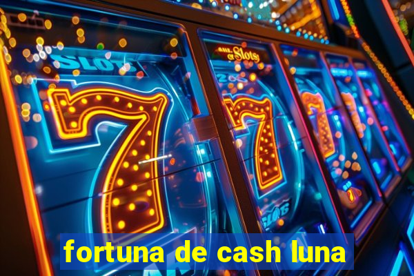 fortuna de cash luna