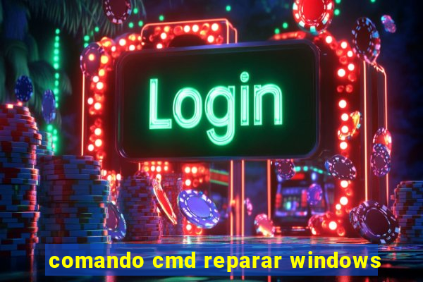 comando cmd reparar windows