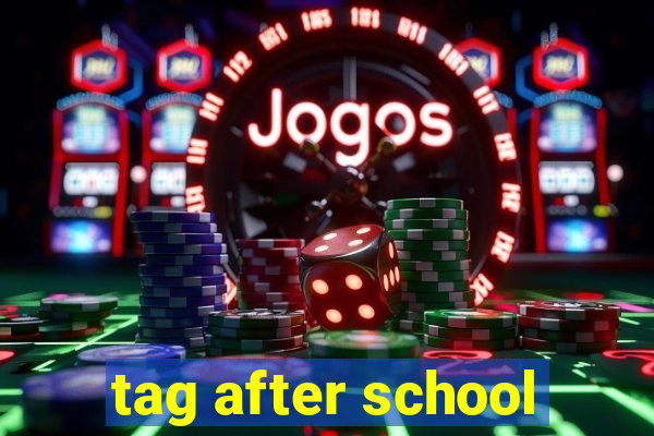 tag after school