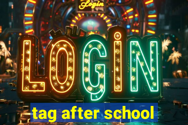 tag after school