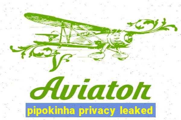 pipokinha privacy leaked