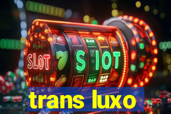 trans luxo