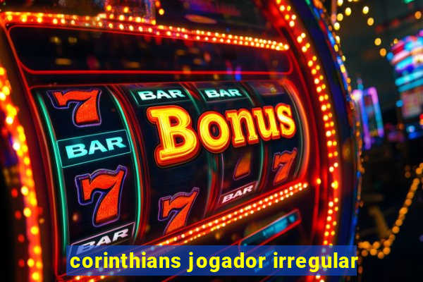 corinthians jogador irregular