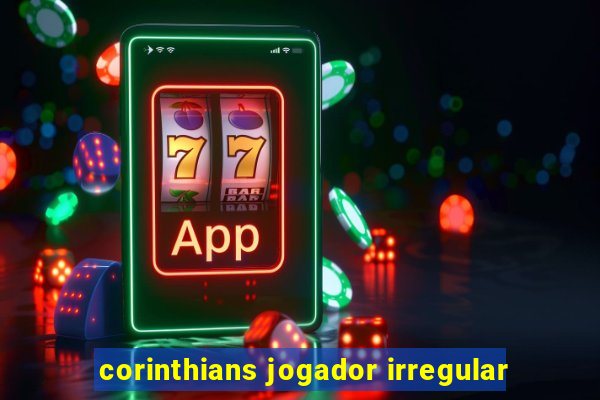 corinthians jogador irregular