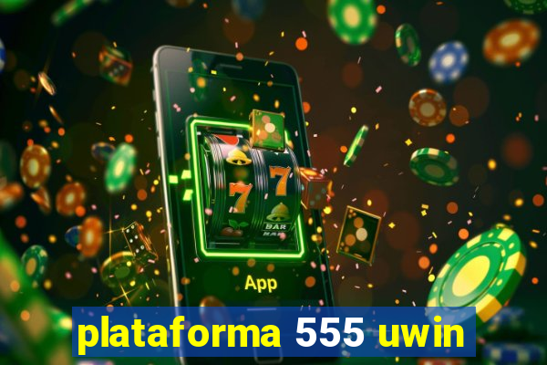 plataforma 555 uwin