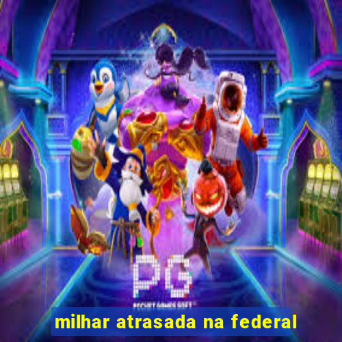 milhar atrasada na federal