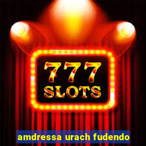 amdressa urach fudendo