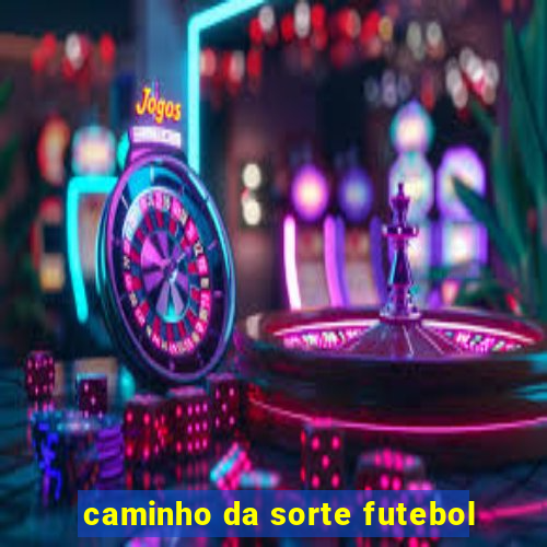 caminho da sorte futebol