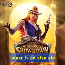 super tv ao vivo vip