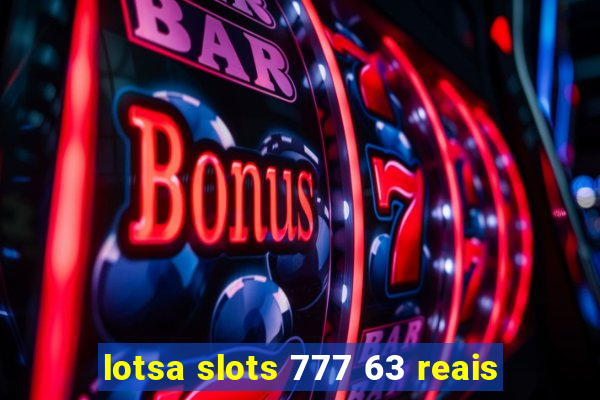 lotsa slots 777 63 reais