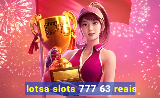 lotsa slots 777 63 reais