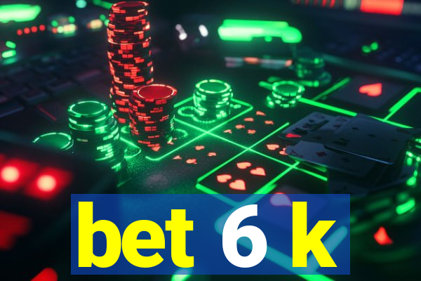 bet 6 k