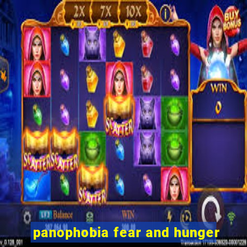 panophobia fear and hunger