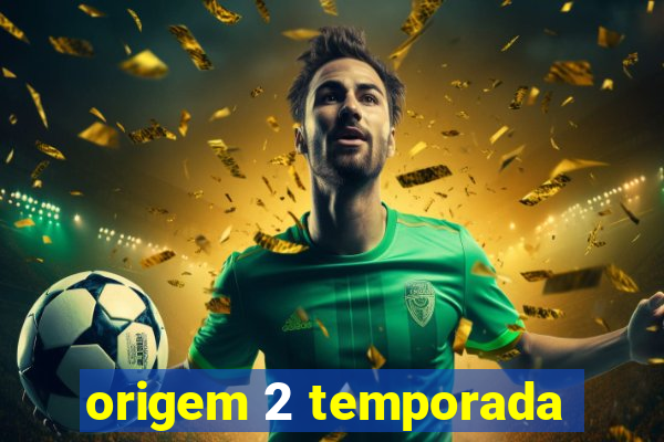 origem 2 temporada